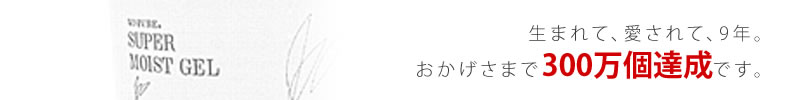 生まれて、愛されて、4年。MISPUREスーパーモイストゲルはおかげさまで200万個達成しました。